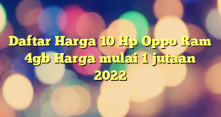 Daftar Harga 10 Hp Oppo Ram 4gb Harga mulai 1 jutaan 2022
